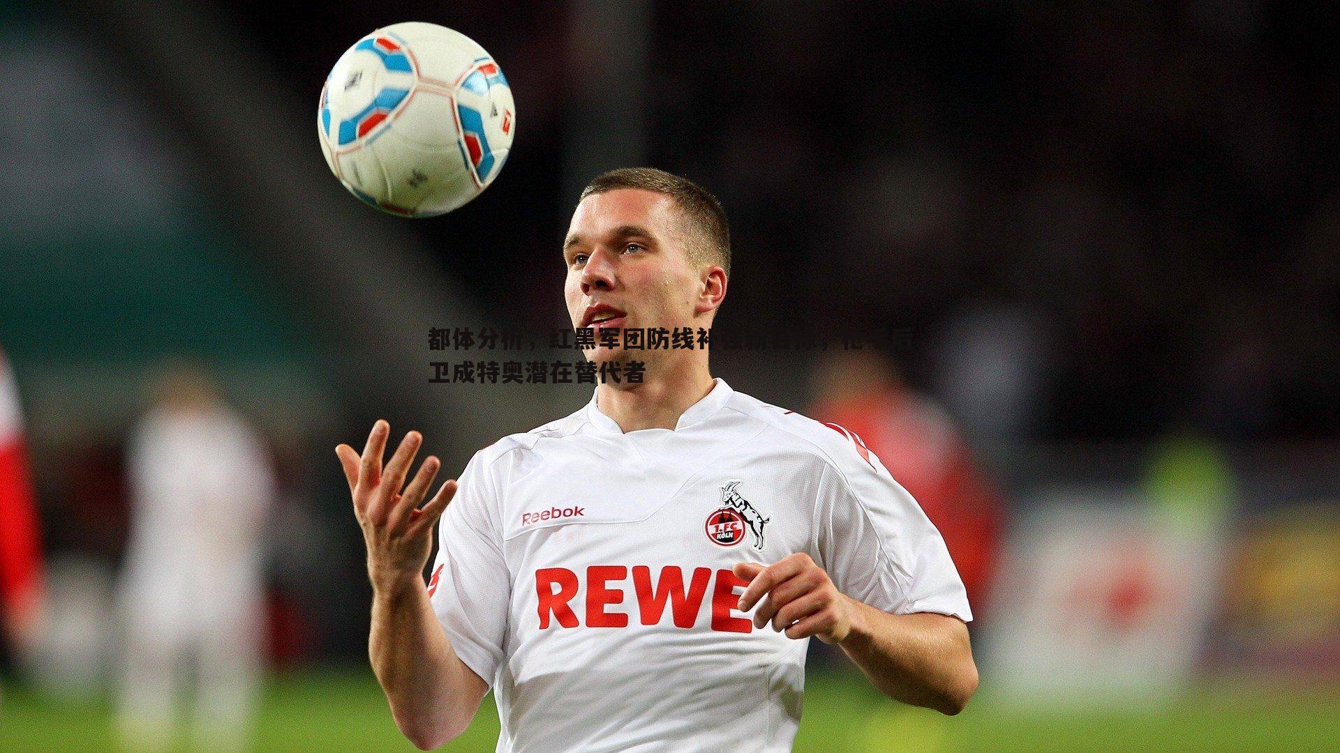 都体分析,红黑军团防线补强新目标,枪手后卫成特奥潜在替代者