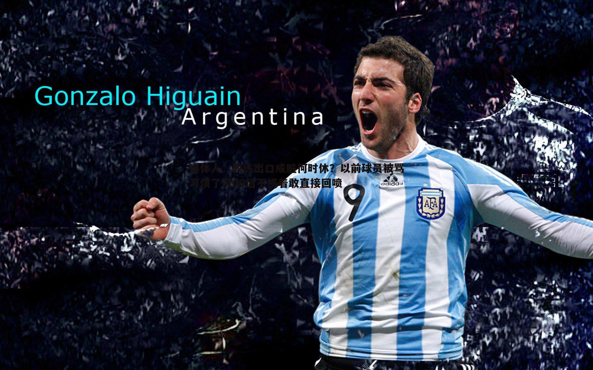 od体育-媒体人：教练出口成脏何时休？以前球员被骂习惯了可00后不惯着敢直接回喷