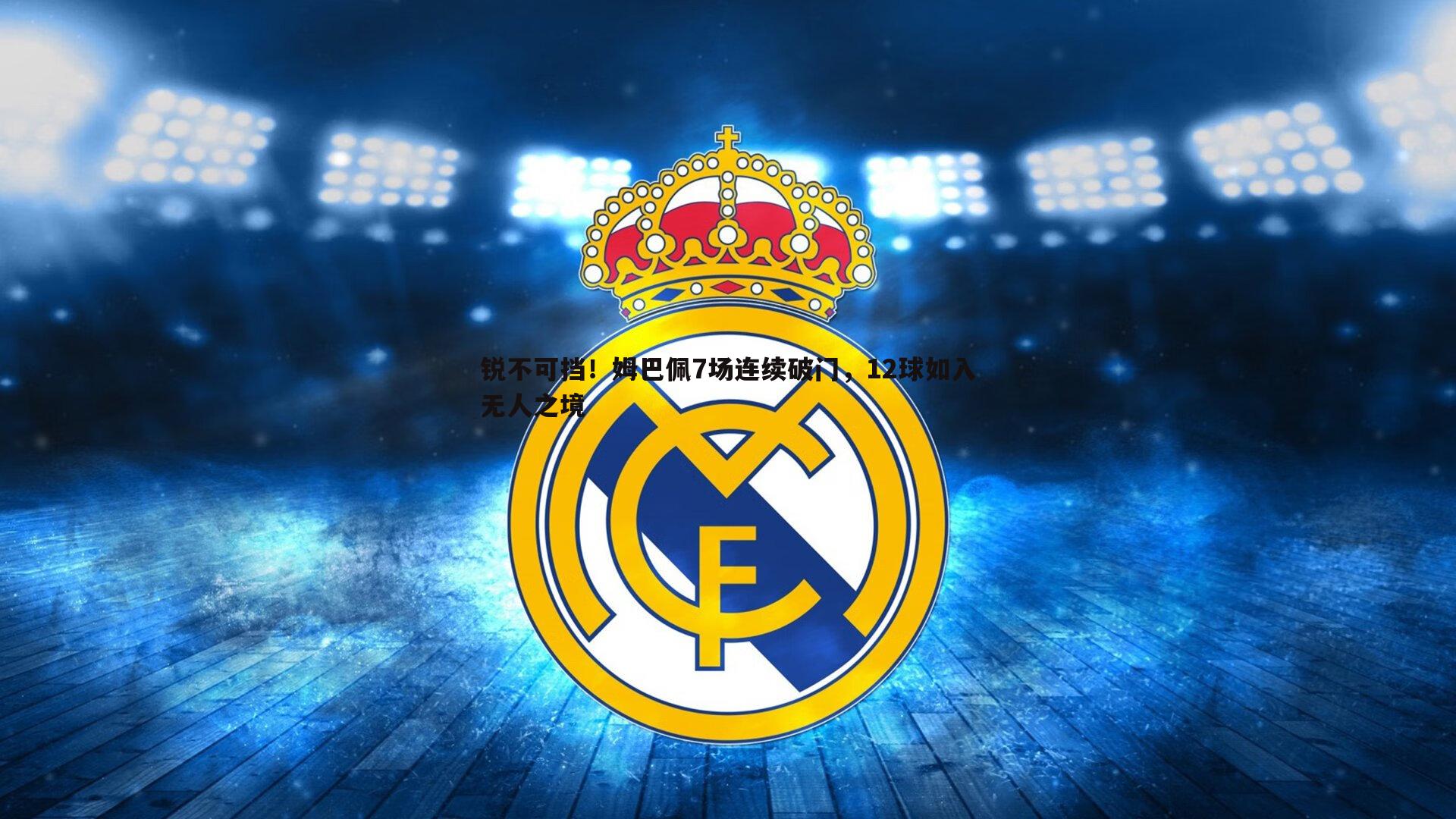 锐不可挡！姆巴佩7场连续破门，12球如入无人之境