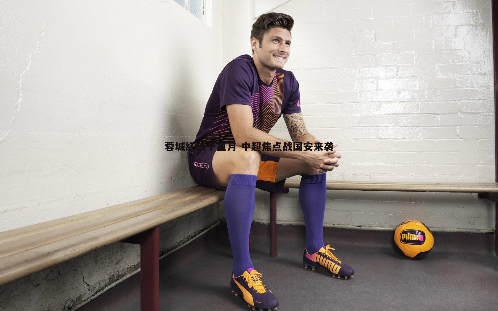 蓉城红映千里月 中超焦点战国安来袭