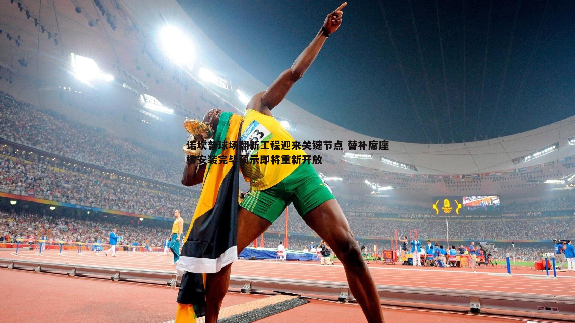 诺坎普球场翻新工程迎来关键节点 替补席座椅安装完毕预示即将重新开放